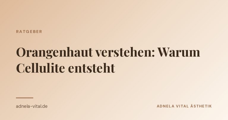 Ratgeber-Beitrag von Adnela Vital Ästhetik: Warum Cellulite entsteht und was im Alltag hilft